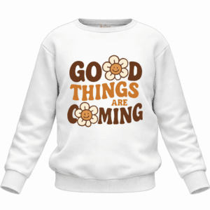 good things are coming sweatshirt